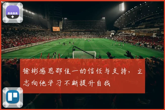 徐彬感恩邵佳一的信任与支持，立志向他学习不断提升自我
