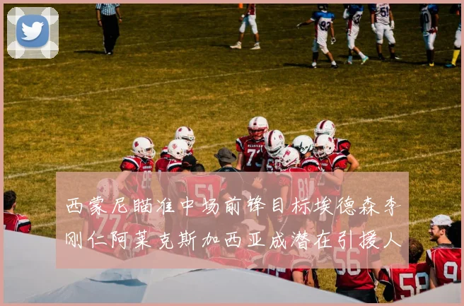 西蒙尼瞄准中场前锋目标埃德森李刚仁阿莱克斯加西亚成潜在引援人选